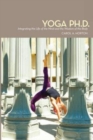 Image for Yoga Ph.D. : Integrating the Life of the Mind and the Wisdom of the Body