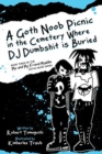 Image for A Goth Noob Picnic in the Cemetery Where DJ Dumbshit is Buried : How I Learned to be Myself While Hanging Around Barefoot