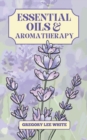 Image for Essential Oils and Aromatherapy : How to Use Essential Oils for Beauty, Health, and Spirituality