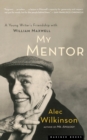 Image for My Mentor : A Young Writer&#39;s Friendship with William Maxwell