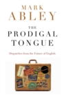 Image for The Prodigal Tongue : Dispatches from the Future of English