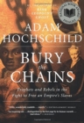 Image for Bury the chains  : prophets and rebels in the fight to free an empire&#39;s slaves