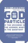 Image for The God Particle : If the Universe Is the Answer, What Is the Question?