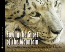 Image for Saving the Ghost of the Mountain : An Expedition Among Snow Leopards in Mongolia