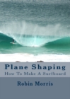 Image for Plane Shaping: How To Make A Surfboard