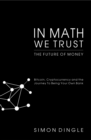 Image for In math we trust: Bitcoin, Cryptocurrency and the journey to being your own bank