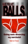 Image for Have You Got Balls?: Going Nuts Divorcing My Narcissist!