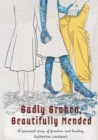 Image for Badly Broken, Beautifully Mended