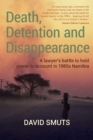 Image for Death, Detention and Disappearance : A lawyer&#39;s battle to hold power to account in 1980s Namibia
