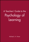 Image for A Teachers&#39; Guide to the Psychology of Learning