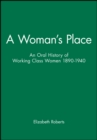 Image for A woman&#39;s place  : an oral history of working-class women 1890-1940