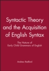 Image for Syntactic Theory and the Acquisition of English Syntax : The Nature of Early Child Grammars of English