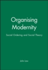 Image for Organising Modernity : Social Ordering and Social Theory