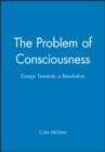 Image for The Problem of Consciousness : Essays Towards a Resolution