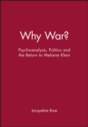 Image for Why War? : Psychoanalysis, Politics and the Return to Melanie Klein