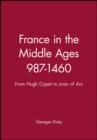 Image for France in the Middle Ages 987-1460 : From Hugh Capet to Joan of Arc