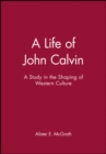 Image for A Life of John Calvin : A Study in the Shaping of Western Culture