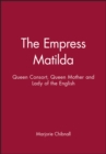 Image for The Empress Matilda : Queen Consort, Queen Mother and Lady of the English