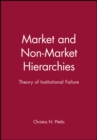 Image for Market and non-market hierarchies  : theory of institutional failure