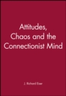 Image for Attitudes, Chaos and the Connectionist Mind