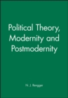 Image for Political Theory, Modernity and Postmodernity