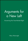 Image for Arguments for a new left  : answering the free-market right
