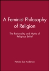 Image for A feminist philosophy of religion  : the rationality and myths of religious belief