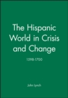 Image for The Hispanic World in Crisis and Change : 1598 - 1700