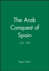 Image for The Arab Conquest of Spain : 710 - 797