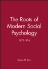 Image for The roots of modern social psychology, 1872-1954