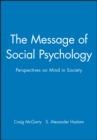 Image for The message of social psychology  : perspectives on mind in society