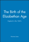 Image for The birth of the Elizabethan Age  : England in the 1560s