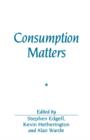 Image for Consumption matters  : the production and experience of consumption