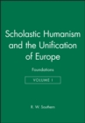 Image for Scholastic Humanism and the Unification of Europe, Volume I : Foundations