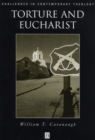 Image for Torture and Eucharist : Theology, Politics, and the Body of Christ