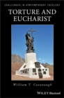 Image for Torture and the Eucharist  : theology, politics, and the body of Christ