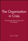Image for The Organization in Crisis : Downsizing, Restructuring, and Privatization