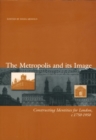 Image for The metropolis and its image  : constructing identities for London, c.1750-1950