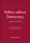 Image for Politics without democracy, 1815-1914  : perception and preoccupation in British government