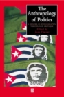 Image for The anthropology of politics  : a reader in ethnography, theory, and critique