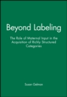 Image for Beyond Labeling : The Role of Maternal Input in the Acquisition of Richly Structured Categories