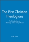 Image for The first Christian theologians  : an introduction to theology in the early Church