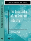 Image for The geography of the Internet industry  : venture capital, dot-coms, and local knowledge