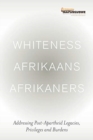 Image for Whiteness, Afrikaans, Afrikaners : Post-Apartheid legacies, privileges and burdens