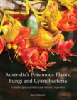 Image for Australia&#39;s Poisonous Plants, Fungi and Cyanobacteria : A Guide to Species of Medical and Veterinary Importance