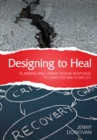 Image for Designing to Heal: Planning and Urban Design Response to Disaster and Conflict