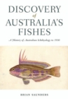 Image for Discovery of Australia&#39;s Fishes : A History of Australian Ichthyology to 1930
