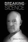 Image for Breaking the Silence - The Untold Story, Steve Dickson Autobiography
