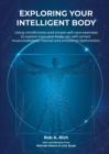 Image for Exploring your intelligent body : Using mindfulness and simple self-care exercises to explore how your body can self-correct musculoskeletal, mental and emotional dysfunction.