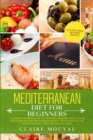Image for Mediterranean Diet for Beginners : +100 Energy-Boosting and Fat-Burning Delicious Easy to Make the Mediterranean Recipes for Busy People Who Want to Lose Weight Quickly; Sized for Any Occasion Gluten-
